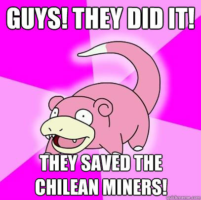 GUYS! they did it! they saved the Chilean miners!  