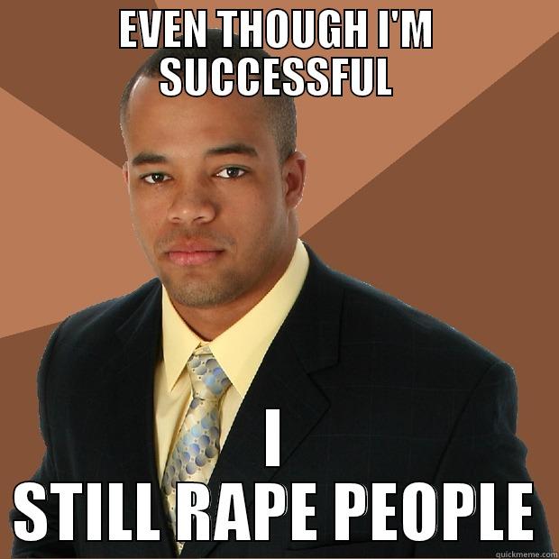 He IS SUCESSFULL - EVEN THOUGH I'M SUCCESSFUL I STILL RAPE PEOPLE Successful Black Man