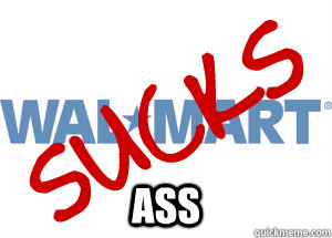 ASS - ASS  WALMART SUCKS