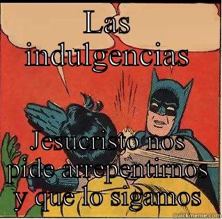 LAS INDULGENCIAS JESUCRISTO NOS PIDE ARREPENTIRNOS Y QUE LO SIGAMOS Slappin Batman