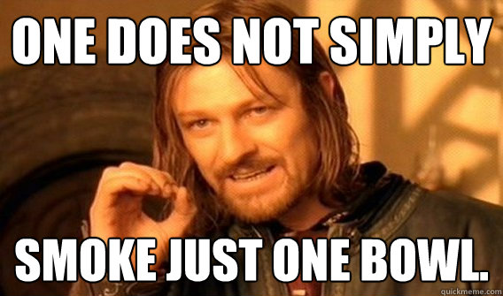 One does not simply Smoke just one bowl.  One does not simply beat skyrim