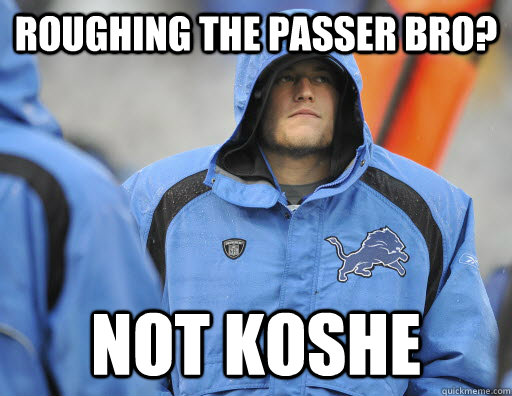 roughing the passer bro? not koshe - roughing the passer bro? not koshe  Sad Stafford