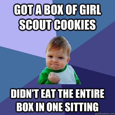 Got a box of girl scout cookies Didn't eat the entire box in one sitting  Success Kid