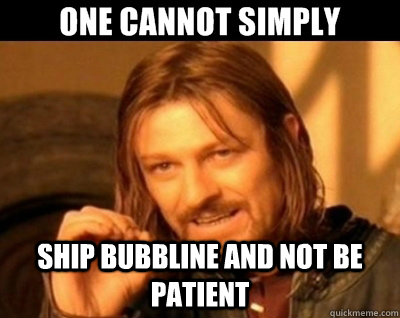 ship Bubbline and not be patient  