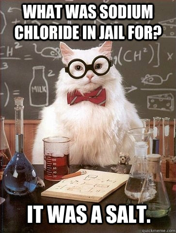 What was sodium chloride in jail for? It was a salt.  Chemistry Cat