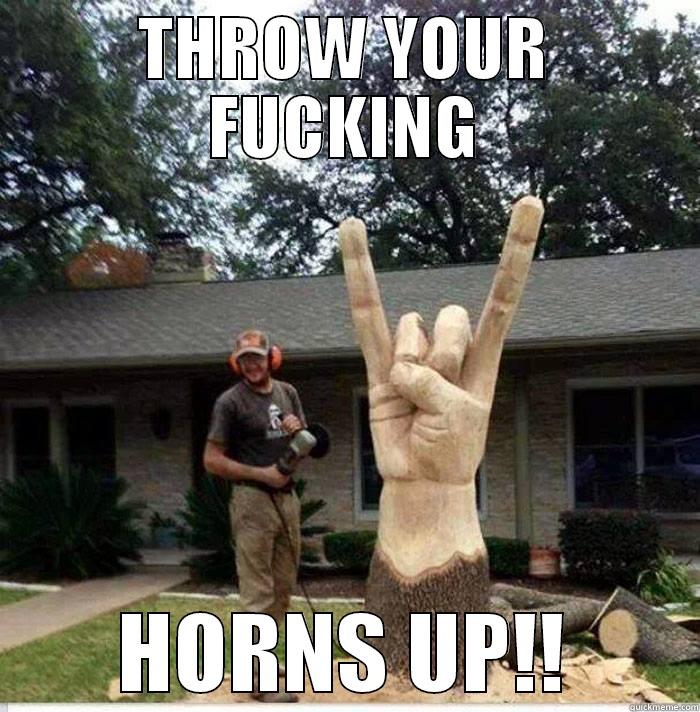 horns up - THROW YOUR FUCKING HORNS UP!! Misc