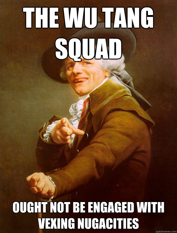 The Wu Tang Squad ought not be engaged with vexing nugacities - The Wu Tang Squad ought not be engaged with vexing nugacities  Joseph Ducreux