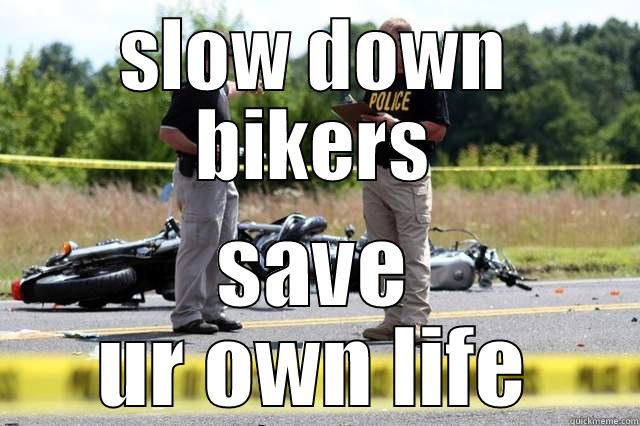 SLOW DOWN BIKERS SAVE UR OWN LIFE Misc