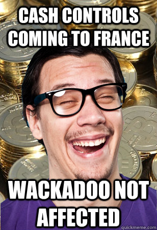 Cash controls coming to France Wackadoo not affected  Bitcoin user not affected