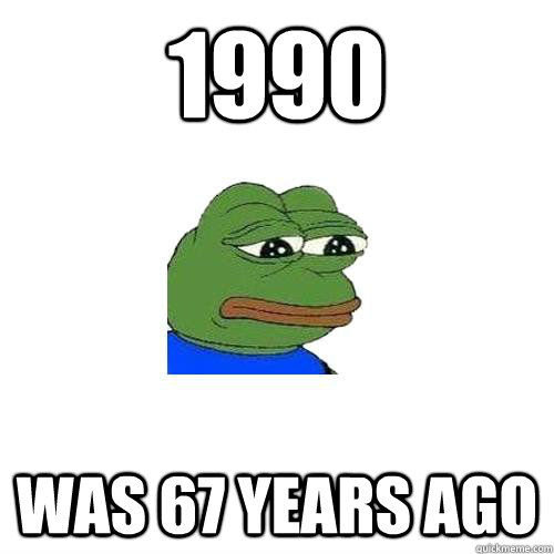 1990 was 67 years ago - 1990 was 67 years ago  Sad Frog