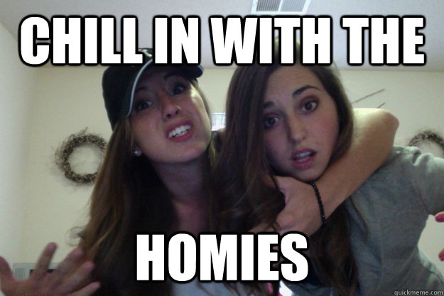 chill in with the homies - chill in with the homies  dumb pictures girls take
