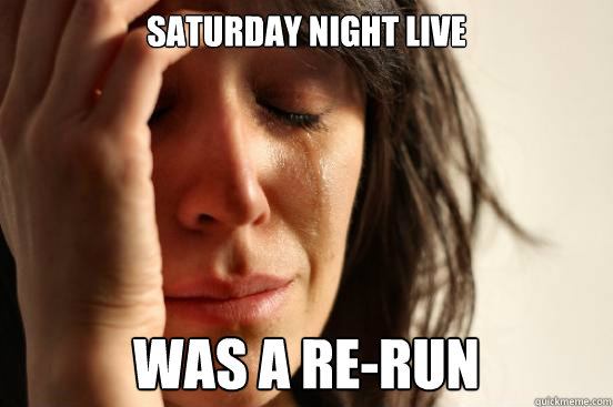 Saturday Night Live Was a Re-Run  First World Problems
