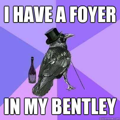 i have a foyer in my bentley  Rich Raven