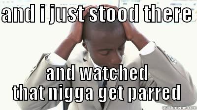disbelief back guy - AND I JUST STOOD THERE  AND WATCHED THAT NIGGA GET PARRED Misc