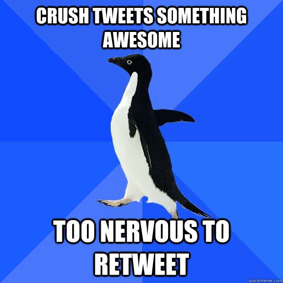 crush tweets something awesome too nervous to retweet  Socially Awkward Penguin