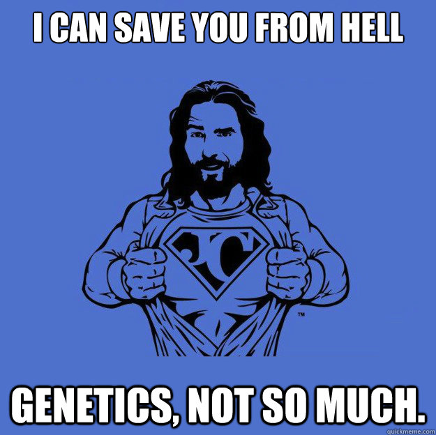 I can save you from hell Genetics, not so much.  Super jesus