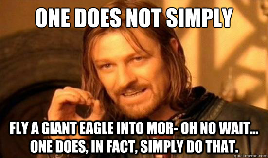 One Does Not Simply fly a giant eagle into mor- oh no wait... one does, in fact, simply do that.  Boromir
