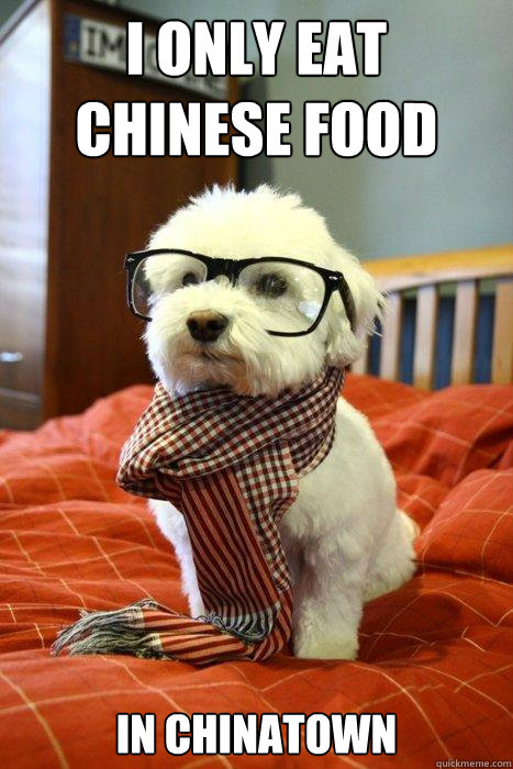 I only eat chinese food In chinatown  Hipster Dog
