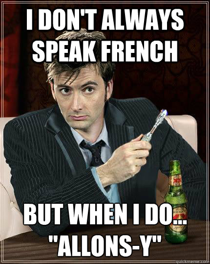i don't always speak french But when I do...
