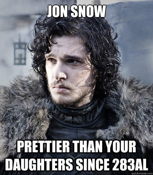 Jon Snow Prettier than your daughters since 283AL  Jon Snow