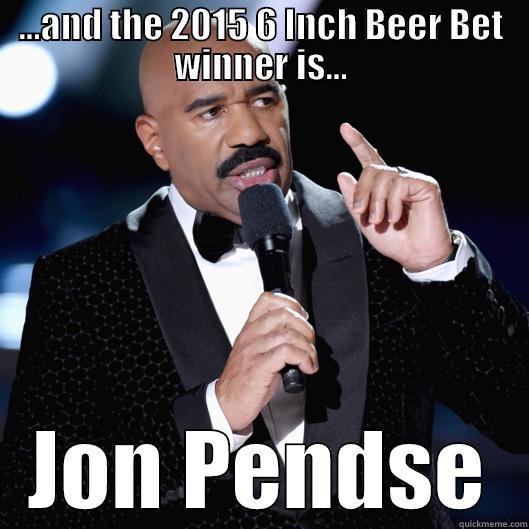 ...AND THE 2015 6 INCH BEER BET WINNER IS... JON PENDSE Misc