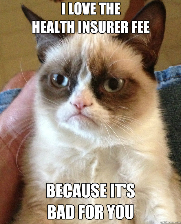 I love the 
health insurer fee because it's 
bad for you - I love the 
health insurer fee because it's 
bad for you  Misc