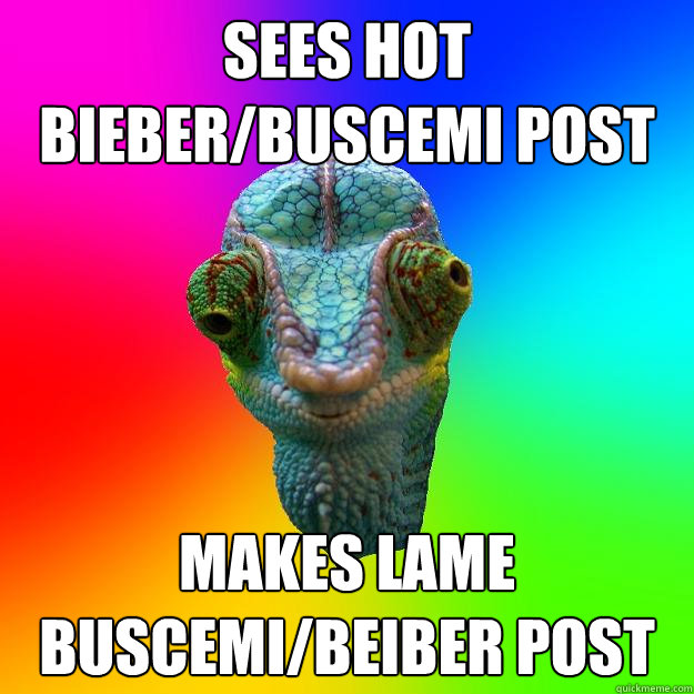 sees hot  bieber/buscemi post makes lame buscemi/beiber post   Karma Chameleon