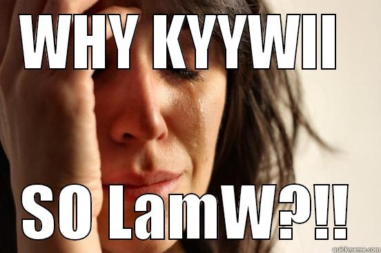 Naaa Kyywii - WHY KYYWII  SO LAMW?!! First World Problems