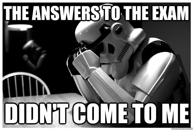 The answers to the exam Didn't come to me  Sad Stormtrooper