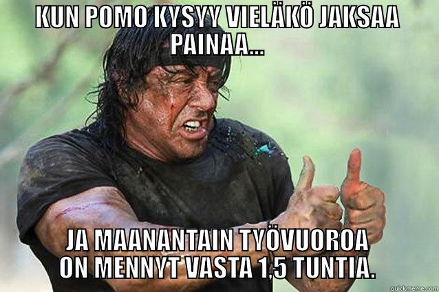 KUN POMO KYSYY VIELÄKÖ JAKSAA PAINAA... JA MAANANTAIN TYÖVUOROA ON MENNYT VASTA 1,5 TUNTIA. Misc