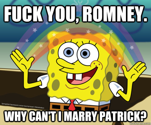 Fuck you, Romney. Why can't I marry Patrick?  Gay Spongebob