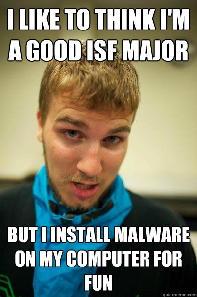 I like to think I'm a good ISF major But I install malware on my computer for fun - I like to think I'm a good ISF major But I install malware on my computer for fun  Crashticles