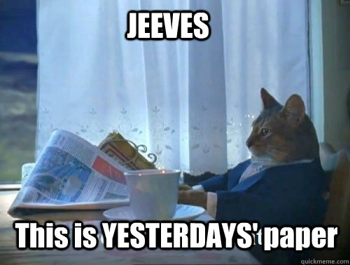 JEEVES This is YESTERDAYS' paper  Fancy Cat