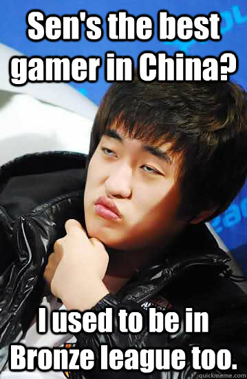 Sen's the best gamer in China?  I used to be in Bronze league too.  - Sen's the best gamer in China?  I used to be in Bronze league too.   Flash Meme 1