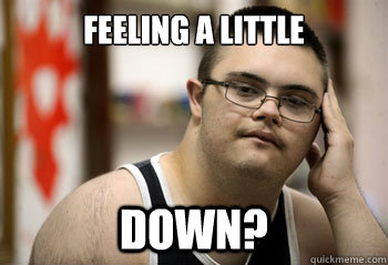 feeling a little down? - feeling a little down?  down