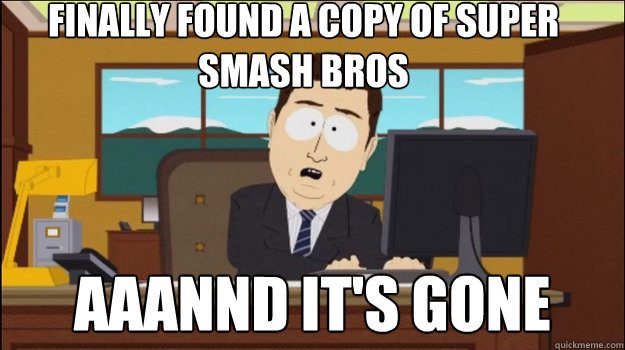 Finally found a copy of super smash bros aaannd it's gone  Annnd Its gone