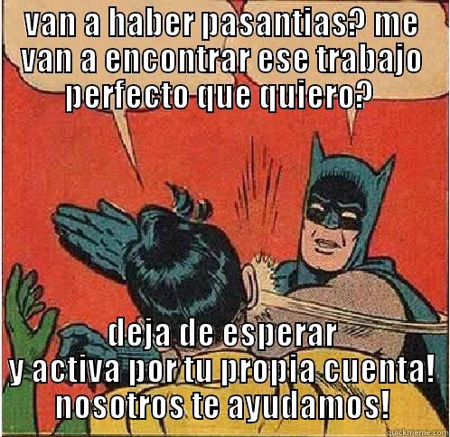 VAN A HABER PASANTIAS? ME VAN A ENCONTRAR ESE TRABAJO PERFECTO QUE QUIERO?  DEJA DE ESPERAR Y ACTIVA POR TU PROPIA CUENTA! NOSOTROS TE AYUDAMOS! Batman Slapping Robin