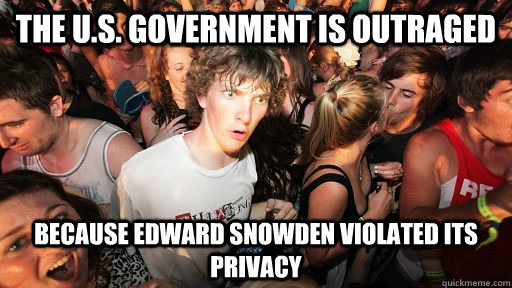 The U.S. government is outraged because edward snowden violated its privacy  Sudden Clarity Clarence