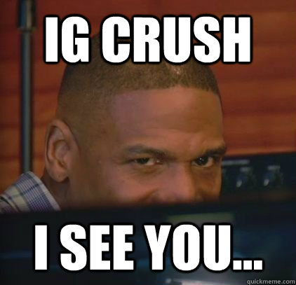 IG Crush I see you...  