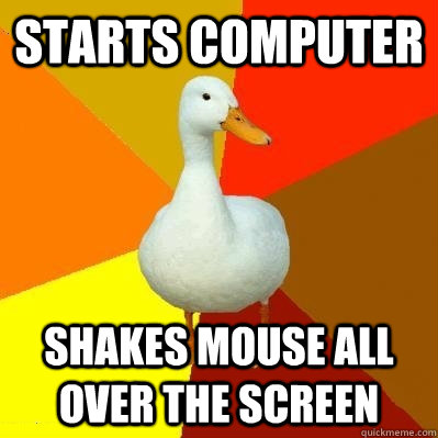 Starts computer Shakes mouse all over the screen  Tech Impaired Duck