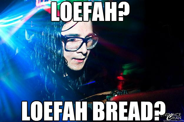 Loefah? Loefah bread? - Loefah? Loefah bread?  Dubstep Oblivious Skrillex