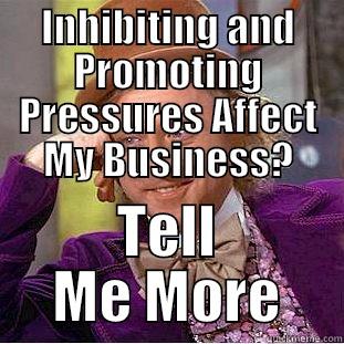 INHIBITING AND PROMOTING PRESSURES AFFECT MY BUSINESS? TELL ME MORE Condescending Wonka