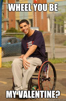 wheel you be my valentine?  Drake