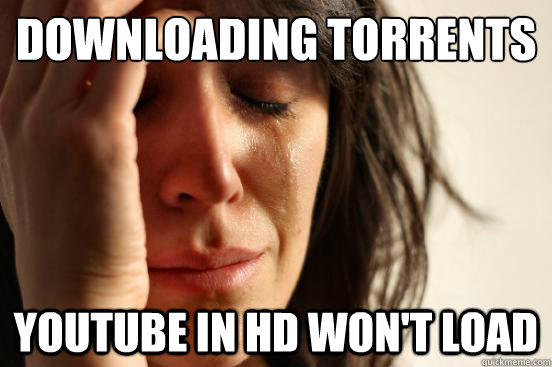 Downloading Torrents Youtube In HD Won't load  First World Problems