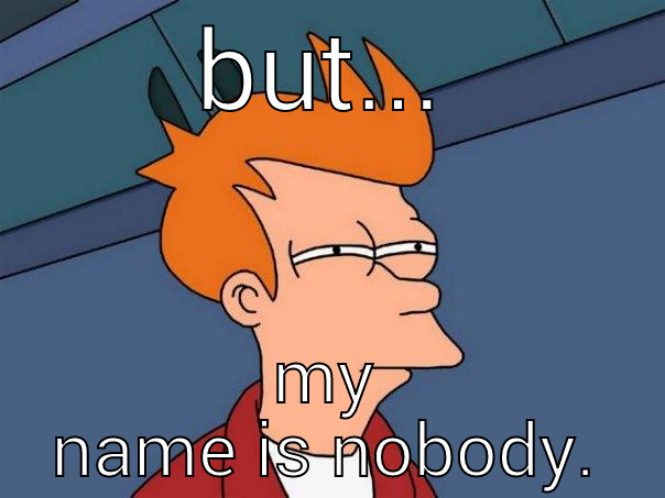 BUT... MY NAME IS NOBODY. Futurama Fry