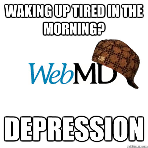 waking up tired in the morning? depression  Scumbag WebMD