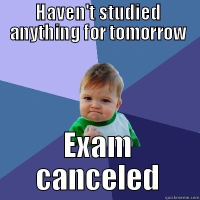 HAVEN'T STUDIED ANYTHING FOR TOMORROW EXAM CANCELED Success Kid