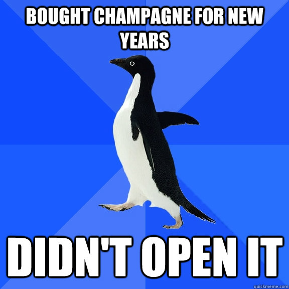 bought champagne for new years didn't open it  Socially Awkward Penguin