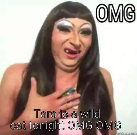  TARA IS A WILD CAT TONIGHT OMG OMG  Misc