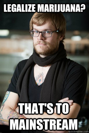 Legalize Marijuana? that's To Mainstream  - Legalize Marijuana? that's To Mainstream   Hipster Barista